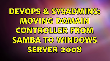 DevOps & SysAdmins: Moving domain controller from Samba to Windows Server 2008