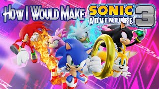 How I Would Make a Sonic Adventure 3!