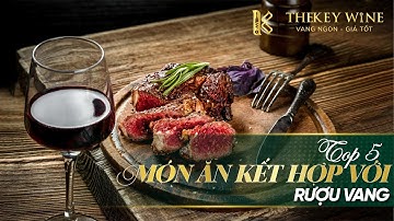 TOP 5 MÓN ĂN KẾT HỢP VỚI RƯỢU VANG | TheKey Wine