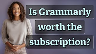 Is Grammarly worth the subscription?