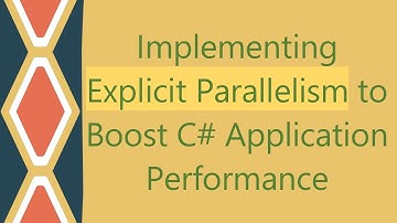 Implementing Explicit Parallelism to Boost C# Application Performance