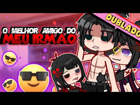 🥵O melhor Amigo do meu Irmão 🔥{ DUBLADO } Mini Filme - Gacha