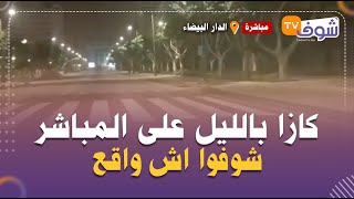 مباشرة من الدارالبيضاء  : كازا بالليل على المباشر شوفوا اش واقع