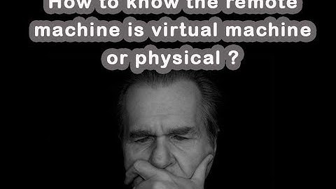 How to know the remote machine is virtual machine or physical ?