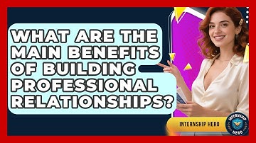 What Are The Main Benefits Of Building Professional Relationships? - Internship Hero