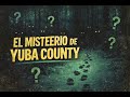 El Misterio de Yuba County Que Nadie Ha Podido Resolver