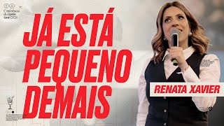 JÁ ESTÁ PEQUENO DEMAIS - RENATA XAVIER  #CES24