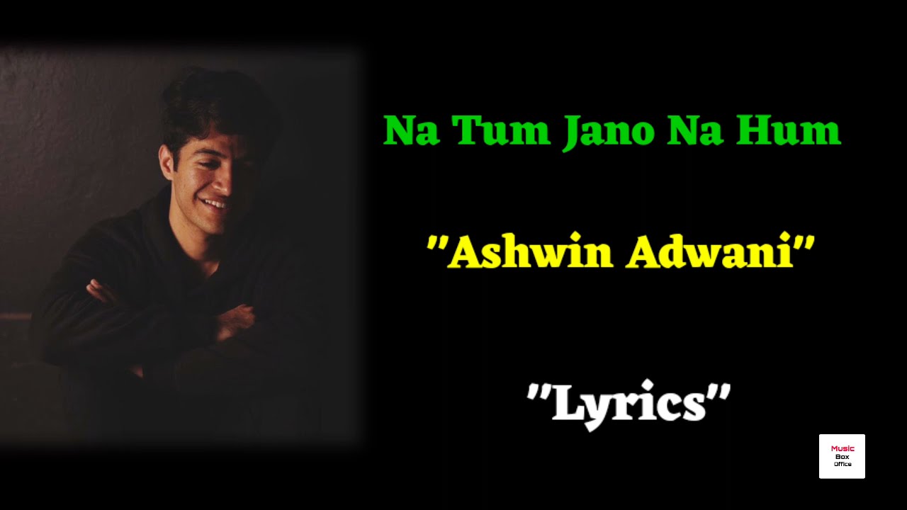 Na Tum Jano Na Hum | "Ashwin Adwani" | Na Tum Jano Na Hum Song Lyrics