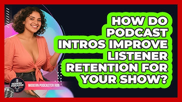 How Do Podcast Intros Improve Listener Retention For Your Show? - Modern Podcaster Hub