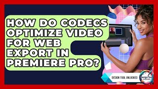 How Do Codecs Optimize Video For Web Export In Premiere Pro? - Design Tool Unlocked