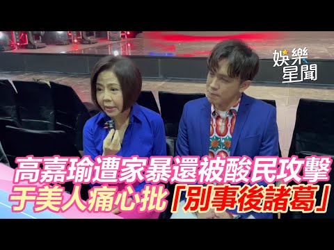 高嘉瑜遭家暴還被酸民攻擊　于美人痛心批「別事後諸葛」｜三立新聞網 SETN.com