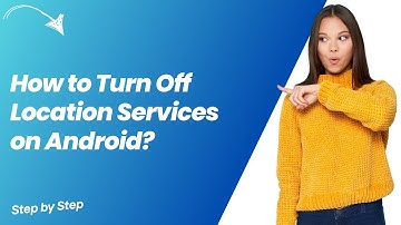How to Turn Off Location Services on Android ? - Step by Step