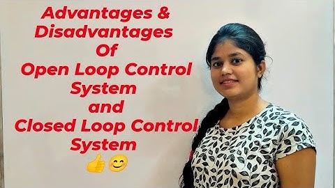 Advantages and Disadvantages of open loop control system and close loop control system