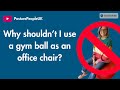 Why shouldn’t I use a gym ball as an office chair?