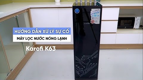 Hướng Dẫn Xử Lý Sự Cố | Máy Lọc Nước Nóng Lạnh: Karofi -K63
