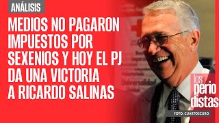 #Análisis ¬ Medios no pagaron impuestos por sexenios y hoy el PJ da una victoria a Ricardo Salinas