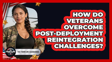 How Do Veterans Overcome Post-deployment Reintegration Challenges? - The Frontline Guardians