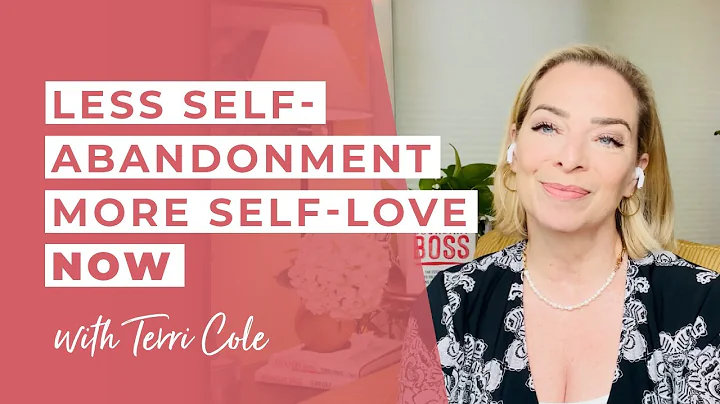 Less Self Abandonment More Self Love NOW - Terri C...