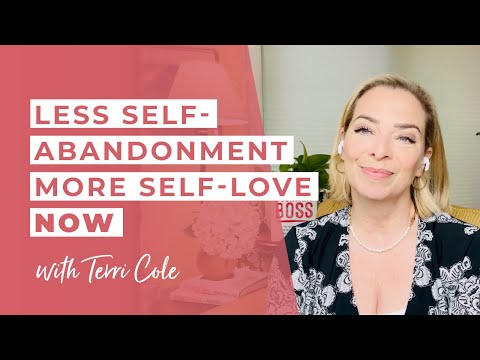 Less Self Abandonment More Self Love NOW - Terri Cole