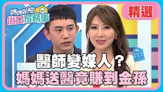 因病得福”神逆轉結局”!醫師變媒人?媽媽送醫竟賺到金孫?!【媽媽好神之俗女家務事】20200526 精選 EP117 王祚軒 佩甄