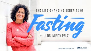 The Life-changing Benefits of Fasting with Dr. Mindy Pelz