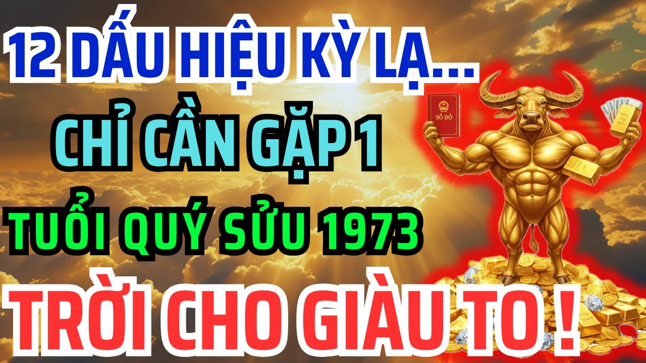 12 Dấu Hiệu Chứng Tỏ Quý Sửu 1973 Đang Trả Nghiệp Càng Trả Càng Gieo Phước,Hậu Vận Giàu To An nhàn