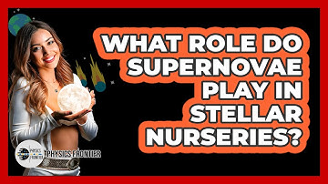 What Role Do Supernovae Play In Stellar Nurseries? - Physics Frontier