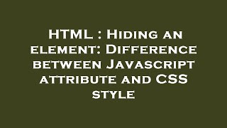 HTML : Hiding an element: Difference between Javascript attribute and CSS style
