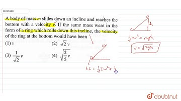 A body of mass m slides down an incline and reaches the bottom with a velocity v. If the same ma...