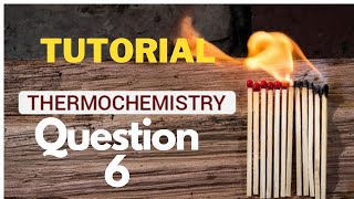 Tutorial Chemistry  Chapter 4  Thermochemistry Question 6