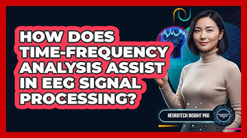How Does Time-Frequency Analysis Assist In EEG Signal Processing?