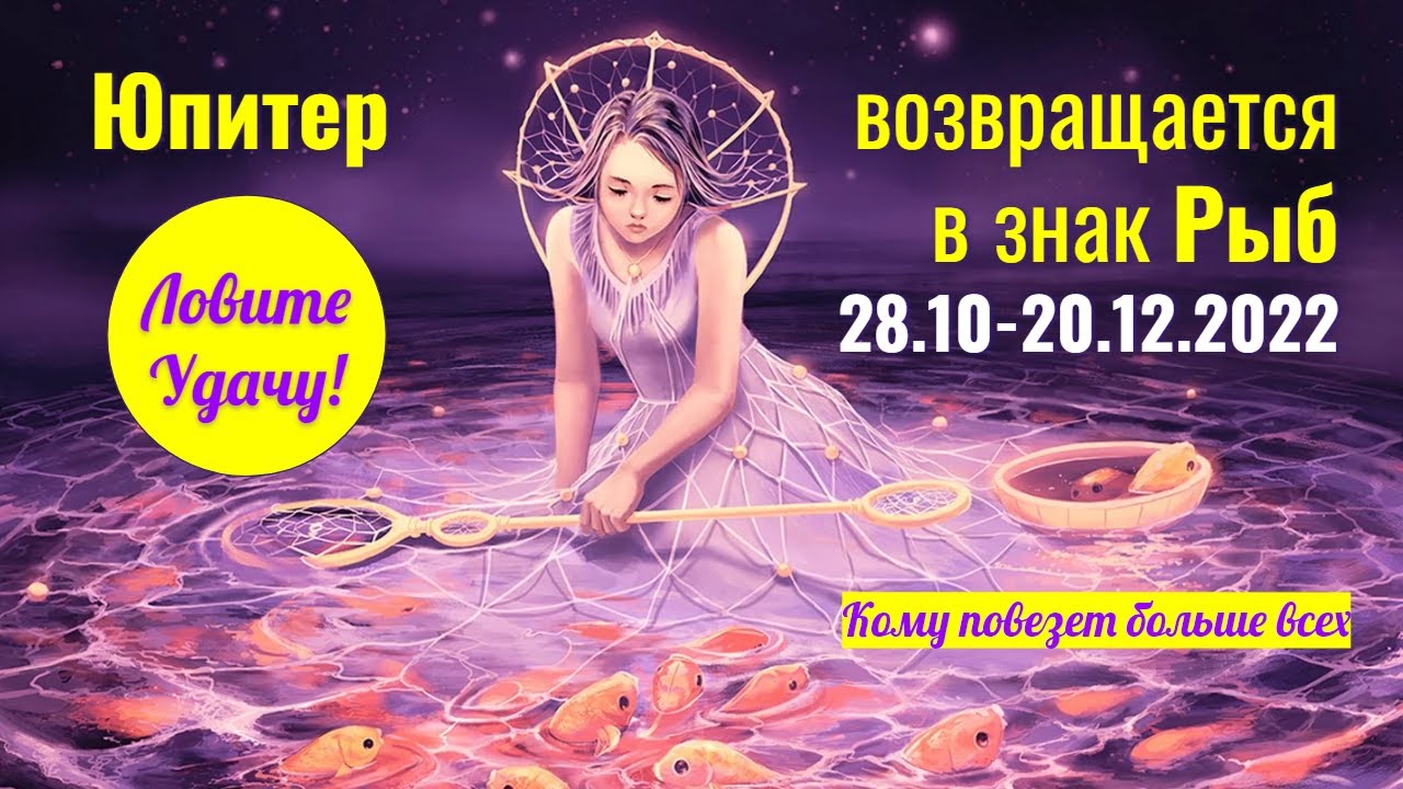 28.10-20.12.2022 - кто получит второй шанс: Юпитер (Удача и Везение) возвращается в знак Рыб ♓