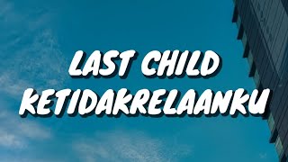 Last Child - Ketidakrelaanku (Lirik)