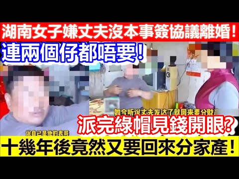 🔴湖南女子嫌丈夫沒本事簽協議離婚！連兩個仔都唔要！派完綠帽見錢開眼？十幾年後竟然又要回來分家產！｜CC字幕｜Podcast｜日更頻道