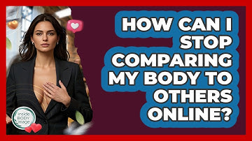 How Can I Stop Comparing My Body To Others Online? - Inside Body Image