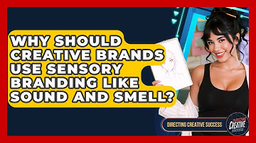 Why Should Creative Brands Use Sensory Branding Like Sound And Smell? - Directing Creative Success