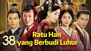 Ratu Han yang Berbudi Luhur 38丨The Virtuous Queen of Han 38