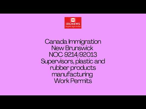 New Brunswick NOC 9214/92013 Supervisors, plastic and rubber products manufacturing Work Permits