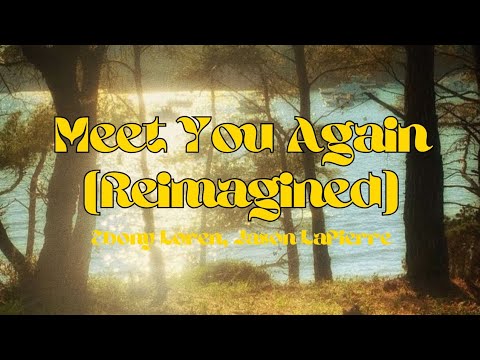 MEET YOU AGAIN (REIMAGINED) - EBONY LOREN, JASON LAPIERRE LYRICS