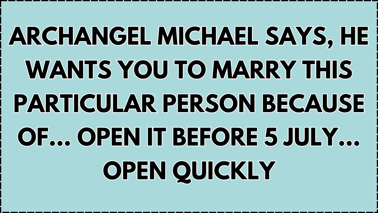 ♾️ ARCHANGEL MICHAEL SAYS, HE WANTS YOU TO MARRY THIS PARTICULAR PERSON... OPEN IT BEFORE 5 july...