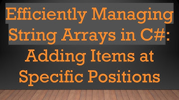 Efficiently Managing String Arrays in C# : Adding Items at Specific Positions