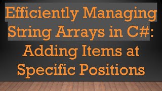 Efficiently Managing String Arrays in C# : Adding Items at Specific Positions