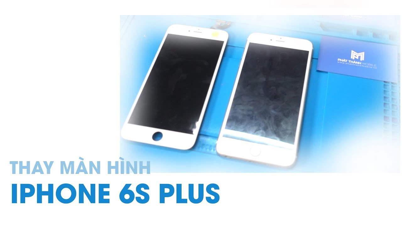 Hướng Dẫn Thay Màn Hình Iphone 6S Plus | Phát Thành Mobile - Youtube