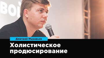 Холистическое продюсирование в России и Европе | Дмитрий Муравьев | Prosmotr