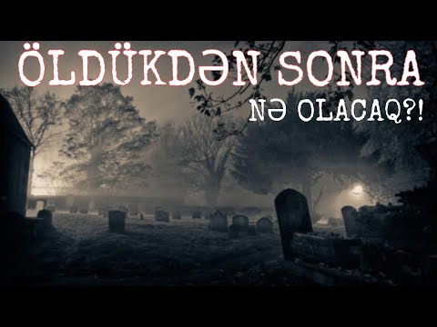 Ölüm son deyil! Öldükdən sonra nələr olacaq?