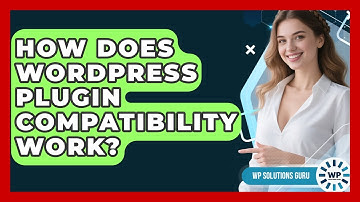 How Does WordPress Plugin Compatibility Work? - WP Solutions Guru