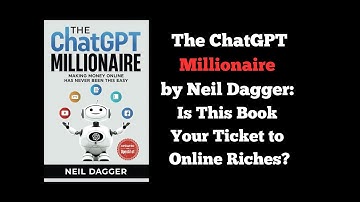 The ChatGPT Millionaire by Neil Dagger: Is This Book Your Ticket to Online Riches?
