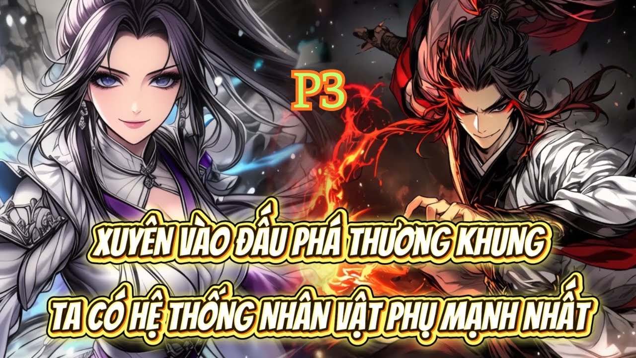 XUYÊN VÀO ĐẤU PHÁ THƯƠNG KHUNG, TA CÓ HỆ THỐNG NHÂN VẬT PHỤ MẠNH NHẤT - P3