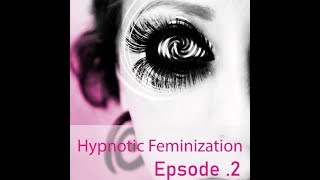 Hypnotic Feminization Episode 2