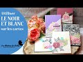 Utiliser le NOIR ET BLANC pour plus de contraste sur nos cartes !